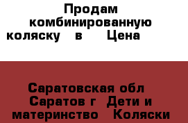 Продам комбинированную коляску 2 в 1 › Цена ­ 8 500 - Саратовская обл., Саратов г. Дети и материнство » Коляски и переноски   